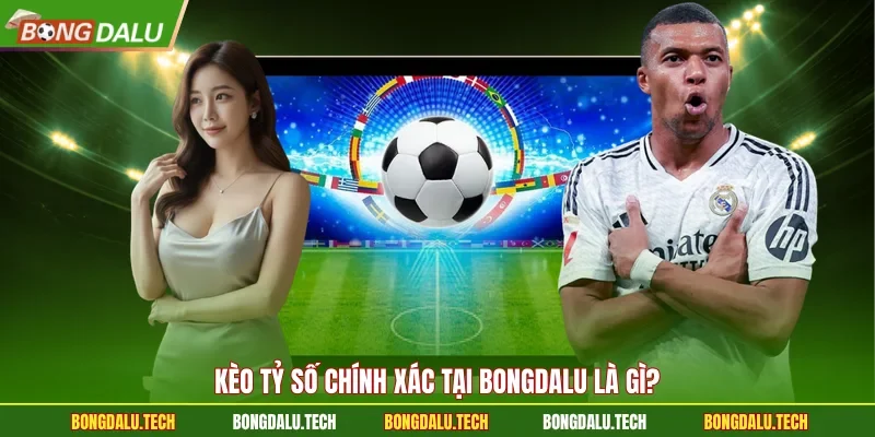 Kèo tỷ số chính xác tại Bongdalu là gì? 