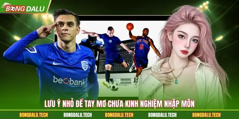 Lưu ý nhỏ để tay mơ chưa kinh nghiệm nhập môn